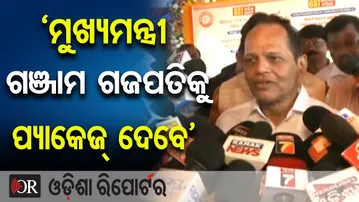 ‘ମୁଖ୍ୟମନ୍ତ୍ରୀ ଗଞ୍ଜାମ ଗଜପତିକୁ ପ୍ୟାକେଜ୍ ଦେବେ’  | Odisha Reporter