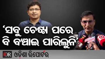 ‘ସବୁ ଚେଷ୍ଟା ପରେ ବି ବଞ୍ଚାଇ ପାରିଲୁନି’ | Odisha Reporter