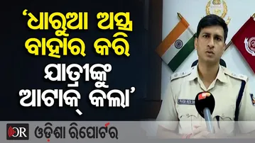 ‘ଧାରୁଆ ଅସ୍ତ୍ର ବାହାର କରି ଯାତ୍ରୀଙ୍କୁ ହାଣିଲା’ | Odisha Reporter