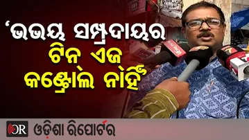 ‘ଭଭୟ ସମ୍ପ୍ରଦାୟର ଟିନ୍ ଏଜ୍ କଣ୍ଟ୍ରୋଲ ନାହିଁ’| Odisha Reporter