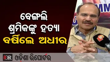 ବେଙ୍ଗଲି ଶ୍ରମିକଙ୍କୁ ହତ୍ୟା, ବର୍ଷିଲେ ଅଧୀର | Odisha Reporter
