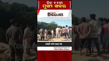 ଦିନ 12 ଟାର ବଡ଼ ଖବର | Odisha Reporter