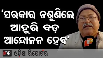 ‘ସରକାର ନଶୁଣିଲେ ଆହୁରି ବଡ଼ ଆନ୍ଦୋଳନ ହେବ’| Odisha Reporter