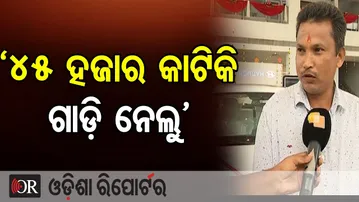 `45 ହଜାର କାଟିକି ଗାଡ଼ି ନେଲୁ’ | Odisha Reporter
