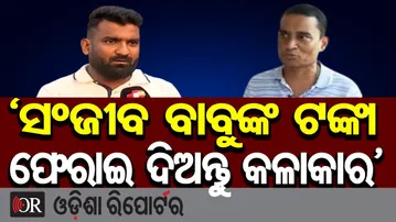 'ସଞ୍ଜୀବ ବାବୁଙ୍କ ଟଙ୍କା ଫେରାଇ ଦିଅନ୍ତୁ କଳାକାର' | Odisha Reporter