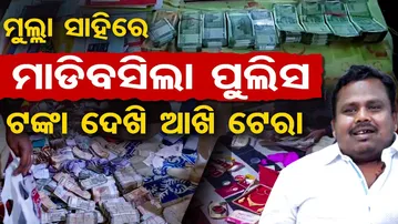 ମୁଲ୍ଲା ସାହିରେ  ମାଡ଼ି ବସିଲା ପୁଲିସ , ଟଙ୍କା ଦେଖି ଆଖି ଟେରା  | Odisha Reporter