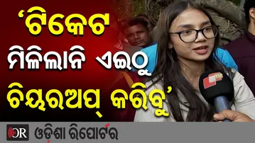 ‘ଟିକେଟ ମିଳିଲାନି ଏଇଠୁ ଚିୟରଅପ୍ କରିବୁ’ | Odisha Reporter