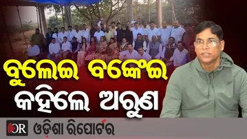 ବୁଲେଇ ବଙ୍କେଇ କହିଲେ ଅରୁଣ  | Odisha Reporter