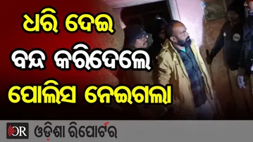 ଧରି ଦେଇ ବନ୍ଦ କରିଦେଲେ, ପୋଲିସ ନେଇଗଲା | Odisha Reporter