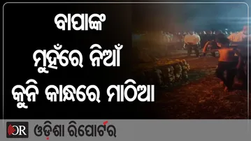 ବାପାଙ୍କ ମୁହଁରେ ନିଆଁ, କୁନି କାନ୍ଧରେ ମାଠିଆ | Odisha Reporter