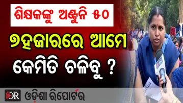 ଶିକ୍ଷକଙ୍କୁ ଅଣ୍ଟୁନି 50 7ହଜାରରେ ଆମେ କେମିତି ଚଳିବୁ ? | Odisha Reporter