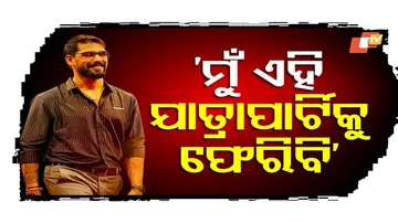 ‘ମୁଁ ଏହି ଯାତ୍ରାପାର୍ଟିକୁ ଫେରିବି’