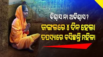 ଜଙ୍ଗଲ ଭିତରେ ୪ ଦିନ ହେଲା ତପସ୍ୟାରେ ବସିଛନ୍ତି ମହିଳା, ଆରମ୍ଭ ହେଲାଣି ଭିଡ଼