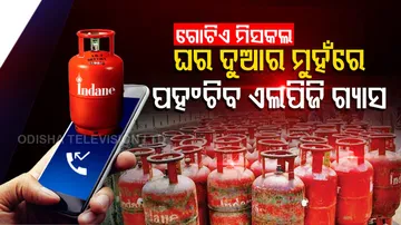 ଗୋଟିଏ ମାତ୍ର ମିସକଲ କରନ୍ତୁ, ଏଲପିଜି ଗ୍ୟାସ ପାଇବେ ଘର ଦ୍ୱାର ମୁହଁରେ...