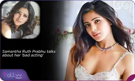 Samantha Ruth Prabhu talks about her 'bad acting'