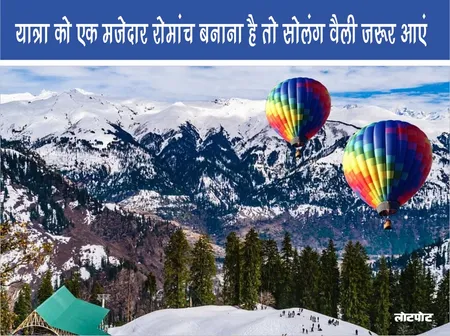 यात्रा को एक मज़ेदार रोमांच बनाना है तो Solang Valley जरूर आएं