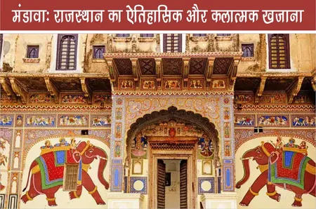 Mandawa : राजस्थान का ऐतिहासिक और कलात्मक खजाना
