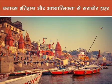 ट्रैवल: बनारस इतिहास और आध्यात्मिकता से सराबोर शहर