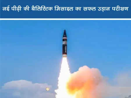 Short: Positive News: नई पीढ़ी की बैलिस्टिक मिसाइल का सफल उड़ान परीक्षण