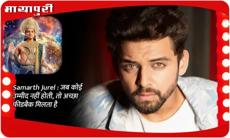 Samarth Jurel : जब कोई उम्मीद नहीं होती, तो अच्छा फीडबैक मिलता है