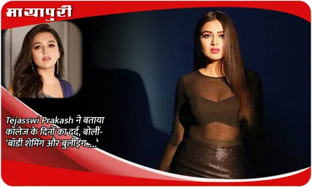 Tejasswi Prakash ने बताया कॉलेज के दिनों का दर्द, बोलीं- ‘बॉडी शेमिंग और बुलीइंग ....’