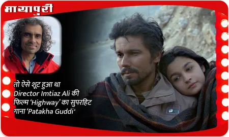 तो ऐसे शूट हुआ था Director Imtiaz Ali की फिल्म ‘Highway’ का सुपरहिट गाना ‘Patakha Guddi'