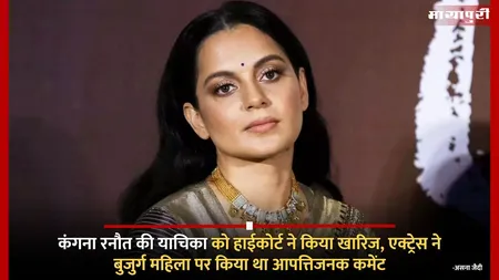 Kangana Ranaut की याचिका को हाईकोर्ट ने किया खारिज, एक्ट्रेस ने बुजुर्ग महिला पर किया था आपत्तिजनक कमेंट