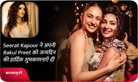 Seerat Kapoor ने अपनी Rakul Preet को जन्मदिन की हार्दिक शुभकामनाएँ दीं