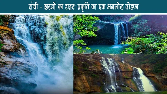 रांची - झरनों का शहर: प्रकृति का एक अनमोल तोहफा