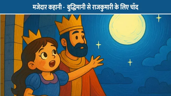 मजेदार कहानी -  बुद्धिमानी से राजकुमारी के लिए चाँद