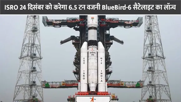 ISRO 24 दिसंबर को करेगा 6.5 टन वजनी BlueBird-6 सैटेलाइट का लॉन्च