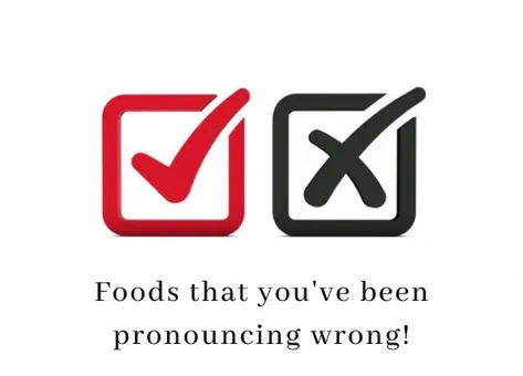 Foods that you've been pronouncing wrong!