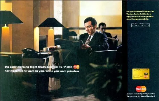 The early morning flight that's delayed: Rs. 11,800 (mastercard)<br>Having someone wait on you, while you wait: priceless