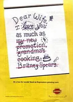 Dear Wife, I love you as much as <s>my new promotion,  grandma's cooking, Britney Spears</s>.