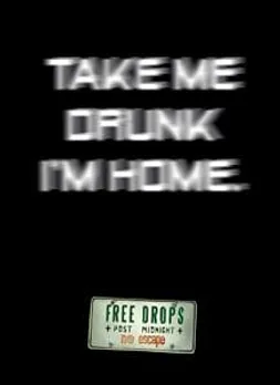 Take me drunk I'm home.