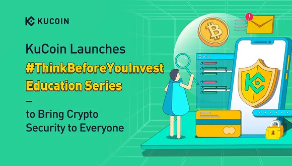KuCoin launches #ThinkBeforeYouInvest Education Series