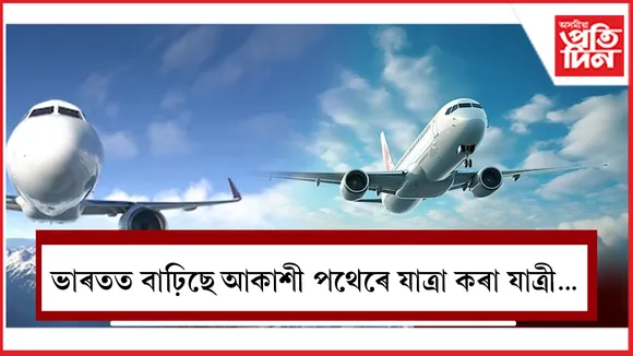 আকাশী পথেৰে অহাযোৱা কৰা যাত্ৰীৰ সংখ্যা বৃদ্ধি পাইছে ভাৰতত