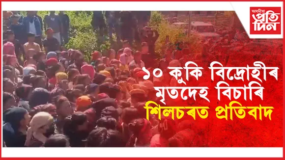 ১০ কুকি বিদ্ৰোহীৰ মৃতদেহ বিচাৰি শিলচৰ মেডিকেল কলেজৰ সন্মুখত প্ৰতিবাদ
