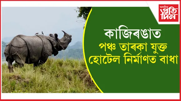 কাজিৰঙাৰ প্ৰস্তাৱিত ফাইভ ষ্টাৰ হোটেল নিৰ্মাণত পৰিবেশ মন্ত্ৰণালয়ৰ বাধা 