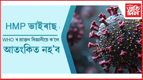 WHO ৰ প্ৰাক্তন বিজ্ঞানীয়ে ক'লে- 'HMP ভাইৰাছক লৈ আতংকিত হোৱাৰ কাৰণ নাই'