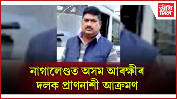 চোৰ ধৰিবলৈ যোৱা অসম আৰক্ষীৰ দলক নাগালেণ্ডত আক্ৰমণঃ কাঢ়ি নিলে অস্ত্ৰও