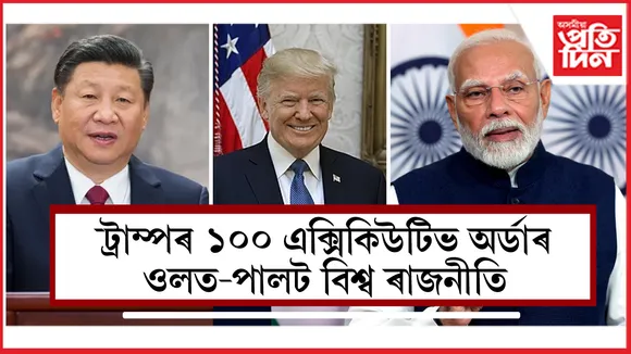 ট্ৰাম্পেৰ ১০০ এক্সিকিউটিভ অৰ্ডাৰঃ বিশ্বজুৰি আলোড়ন, ভাৰতলৈয়ো বিশেষ বাৰ্তা....