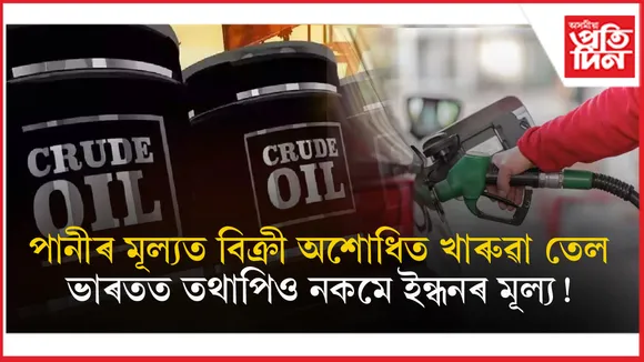বিশ্ব বজাৰত হ্ৰাস পাইছে অশোধিত খাৰুৱা তেলৰ মূল্যঃ ভাৰতত তথাপিও নকমে পেট্ৰ'ল, ডিজেলৰ মূল্য...