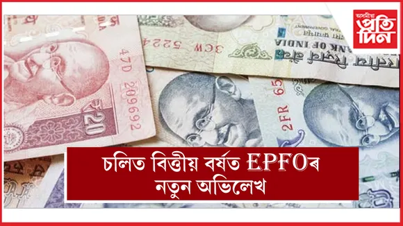 চলিত বিত্তীয় বৰ্ষত EPFO ৰ ২.১৬ কোটি অটো-ক্লেইমৰ অভিলেখ অৰ্জন...