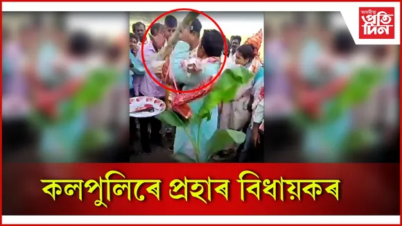 কলপুলিৰে প্ৰহাৰ বিধায়কৰ