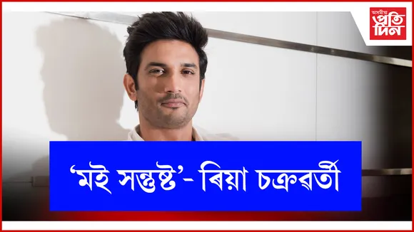 'মই সন্তুষ্ট'- ৰিয়া চক্ৰৱৰ্তী