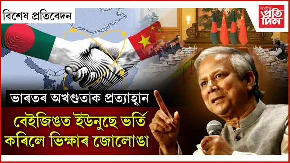 চীন ভ্ৰমণলৈ গৈ ইউনুছে কৈছিল কি? দিল্লীক আঁতৰাই বেইজিঙক সাৱটিলে ঢাকাই...