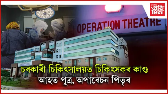 দুৰ্ঘটনাত আহত পুত্ৰঃ চিকিৎসকে অপাৰেচন কৰিলে সুস্থ পিতৃক... 