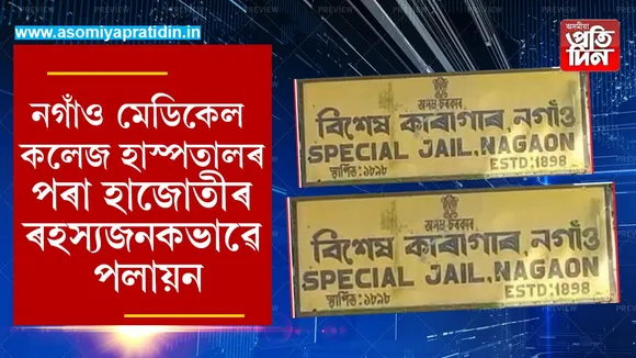 বিশেষ কাৰাগাৰৰ হাজোতী নগাঁও মেডিকেল কলেজ হস্পিতালৰ পৰা  ৰহস্যজনক ভাবে  পলায়ন  