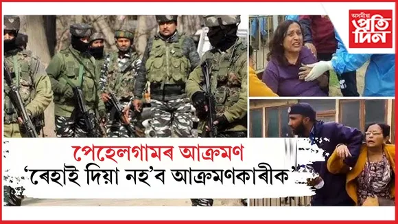 ৰেহাই দিয়া নহ'ব পেহেলগামৰ আক্ৰমণকাৰীকঃ সকলোৱে দিছে ধিক্কাৰ